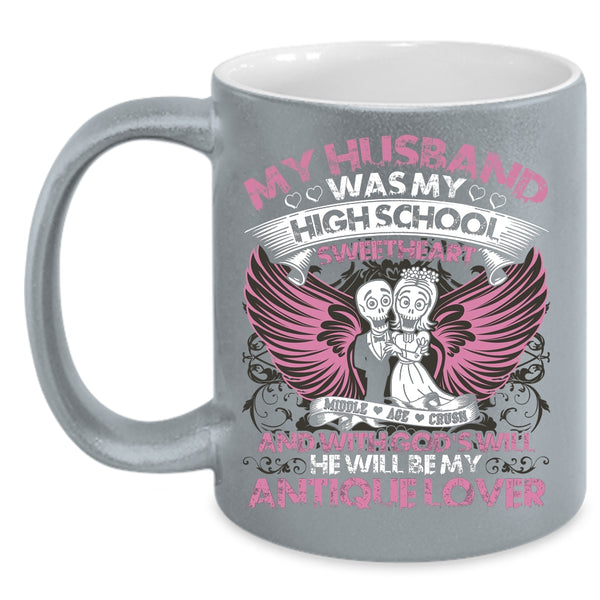 My Husband Was My High School Sweetheart Coffee Mug, He Will Be My Antique Lover Coffee Cup