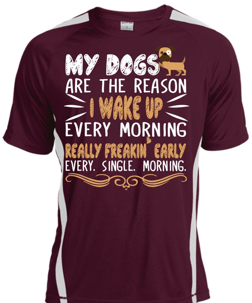 My Dogs Are The Reason T Shirt, I Wake Up Every Morning Really Freaking Early T Shirt