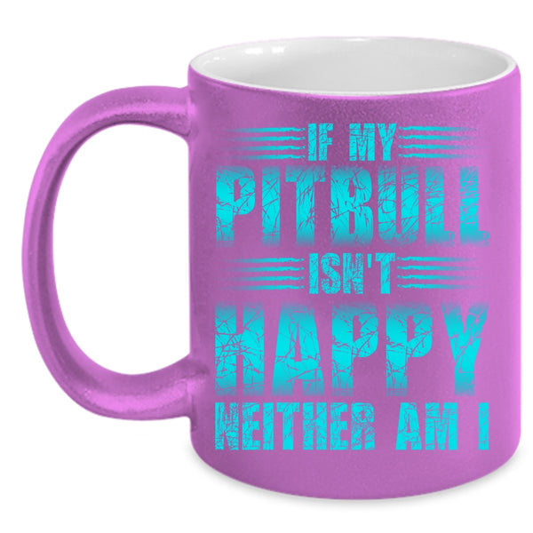 If My Pitbull Isn't Happy Neither Am I Coffee Mug, Cute Pitbull Coffee Cup