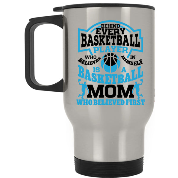 Basketball Mom Who Believed First Travel Mug, Behind Every Basketball Player Mug