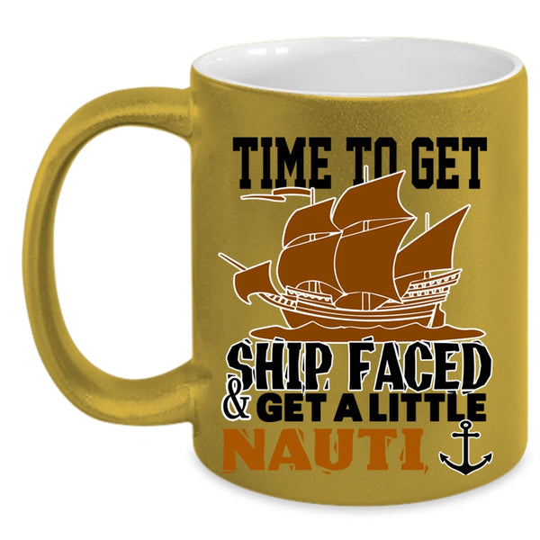 Cool Coffee Mug, Time To Get Ship Faced And Get A Little Nauti Accent Mug