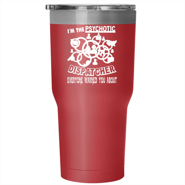 I'm The Psychotic Dispatcher Tumbler 30 oz Stainless Steel, Cool Dispatcher Travel Mug