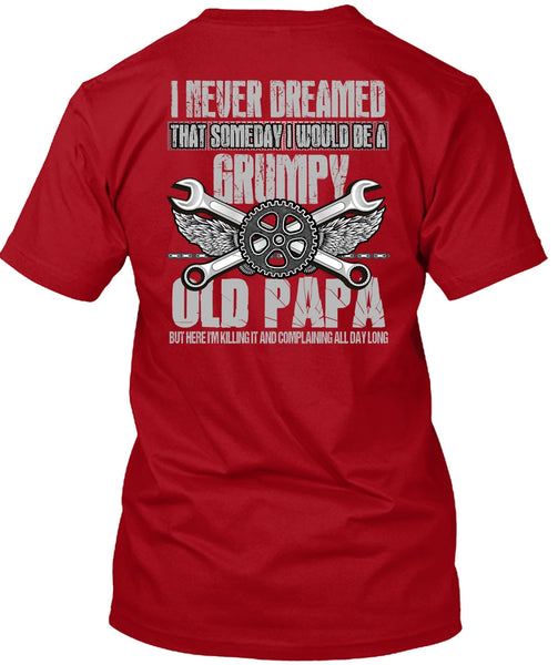 I Would Be A Grumpy Old Papa T Shirt, I Never Dreamed T Shirt