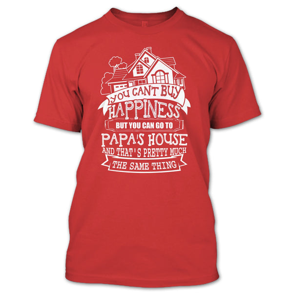 You Can't Buy Happiness T Shirt, You Can Go To Papa's House T Shirt