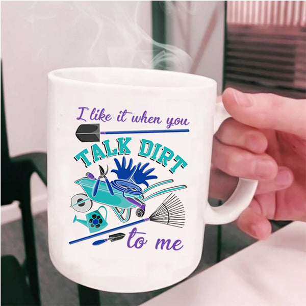 I Love Gardening Coffee Mug, I Like It When You Talk Dirt To Me Cup