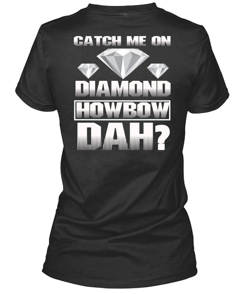 Catch Me On Diamond Howbow Dah T Shirt, My Favorite T Shirt