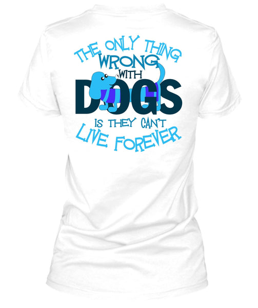 The Only Thing Wrong With Dogs T Shirt, I Love My Dog T Shirt