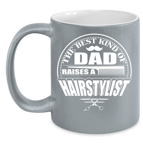 The Best Kind Of Dad Raises A Hairstylist Coffee Mug, Funny Papa Coffee Cup