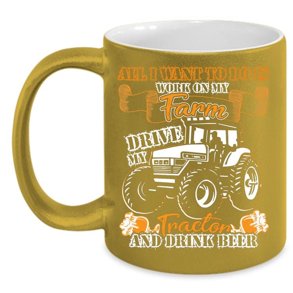 I Work On My Farm Coffee Mug, Drive My Tractor And Drink Beer Coffee Cup