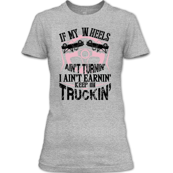 If My Car In Heels T Shirt, I Am A Truck Driver T Shirt