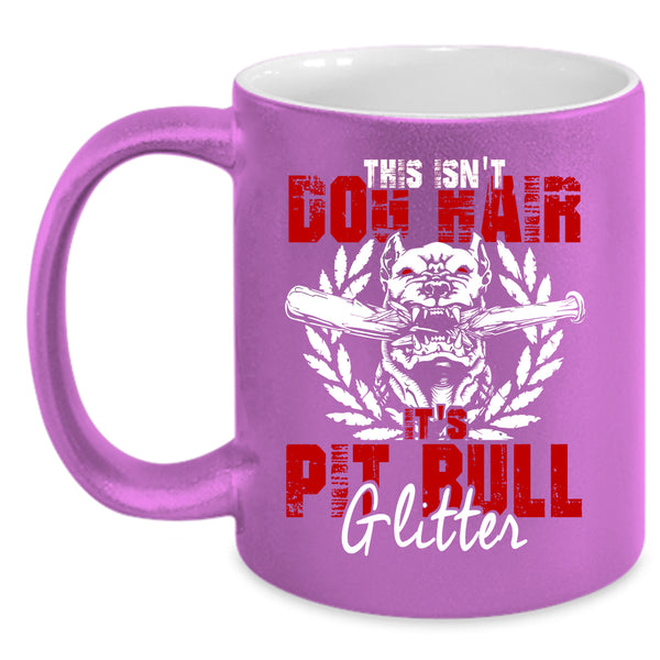 This Isn't Dog Hair Coffee Mug, It's Pit Bull Glitter Coffee Cup
