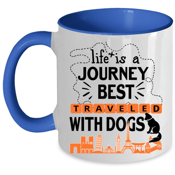 Cute Coffee Mug, Life Is A Journey Best Traveled With Dogs Accent Mug
