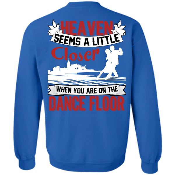 Heaven Seems A Little Closer T Shirt, I Love Dancing Sweatshirt