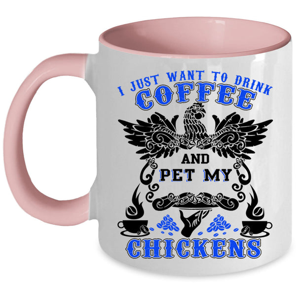 My Chickens Coffee Mug, I Just Want To drink Coffee And Pet Accent Mug