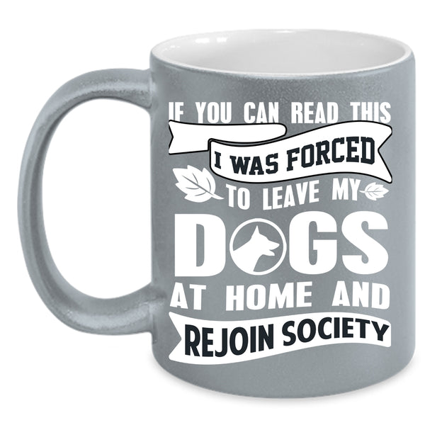 I Was Forced To Leave My Dogs At Home Coffee Mug, Funny Coffee Cup