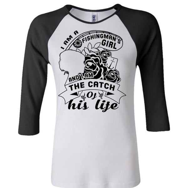 I Am A Fishingman's Girl And I Am The Catch Of His Life T Shirt, Love T Shirt