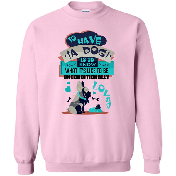 Cute Dog Ever T Shirt, To Have A Dog Sweatshirt