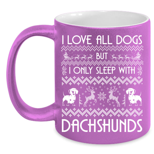 I Love All Dogs Coffee Mug, I Only Sleep With Dachshunds Coffee Cup