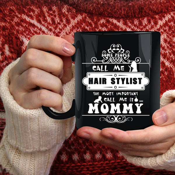 Some People Call Me Hair Stylist Coffee Mug, The Most Important Call Me Mommy Coffee Cup