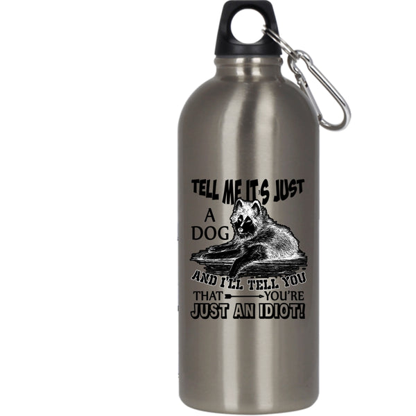 Tell Me It's Just A Dog 20 oz Stainless Steel Bottle,Funny Gift For Dog Owner Outdoor Sports Water Bottle