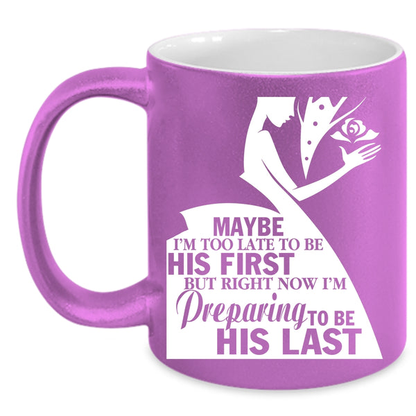I'm Preparing To Be His Last Coffee Mug, Cool Just Married Coffee Cup