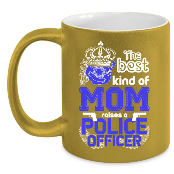The Best Kind Of Mom Raises A Police Officer Coffee Mug, Cute Mom Coffee Cup