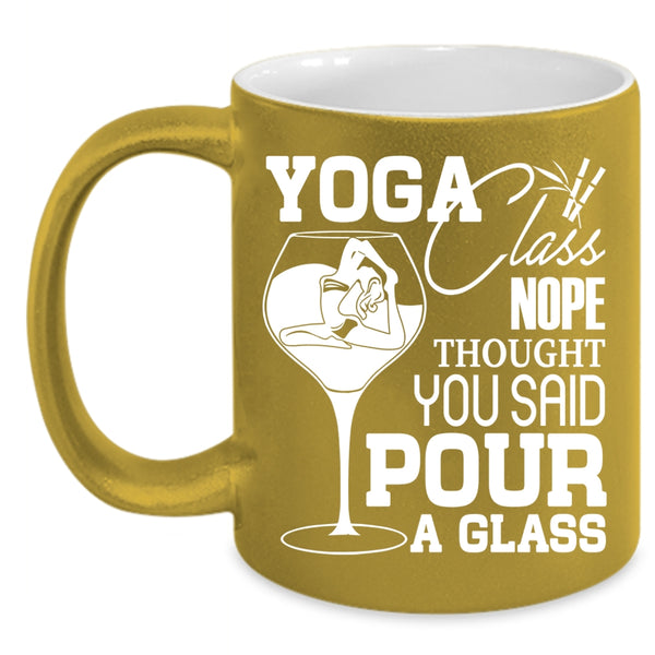 Yoga Class Nope Thought Coffee Mug, You Said Pour A Glass Coffee Cup