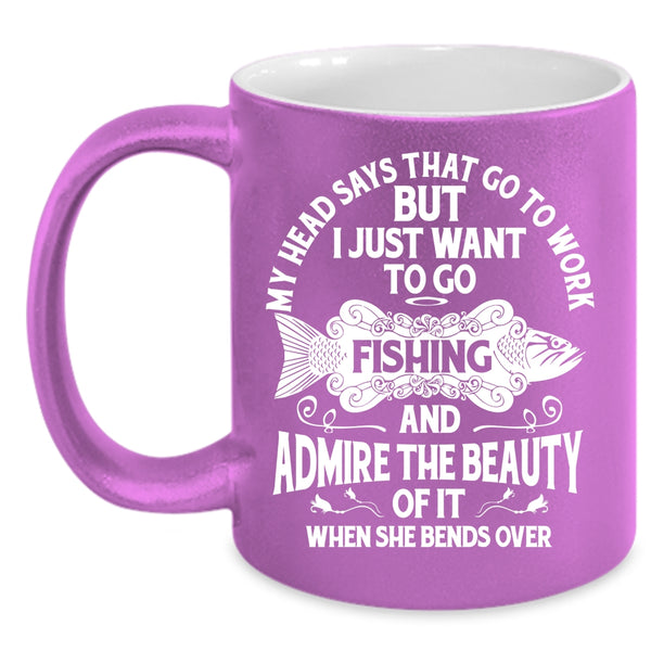 My Head Says That Go To Work Coffee Mug, I Just Want To Go Fishing Coffee Cup