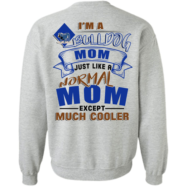 I Love My Dog T Shirt, I'm A Bulldog Mom Just Like A Normal Mom Except Much Cooler Sweatshirt