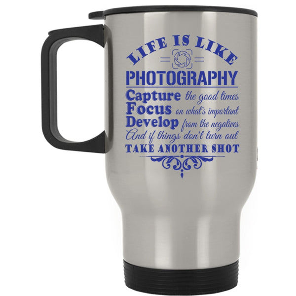 Capture The Good Times Travel Mug, Life Is Like Photography Mug