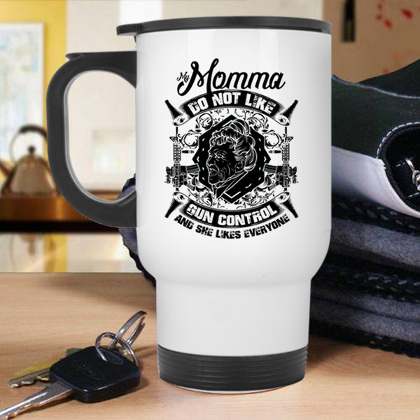 Cool Gift For My Momma Travel Mug, My Momma Do Not Like Gun Control Mug