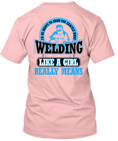 Welding Like A Girl Really Means T Shirt, Being A Welder T Shirt