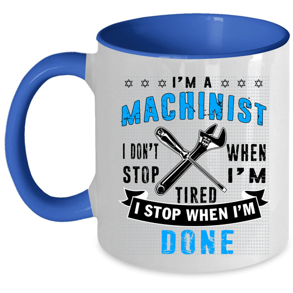 I Stop When I'm Done Coffee Mug, I'm A Machinist Accent Mug