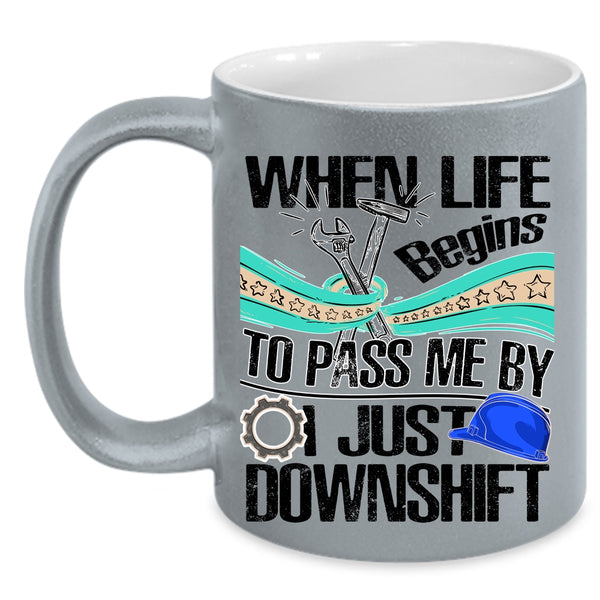 Funny Mechanics Coffee Mug, When Life Begins To Pass Me Accent Mug
