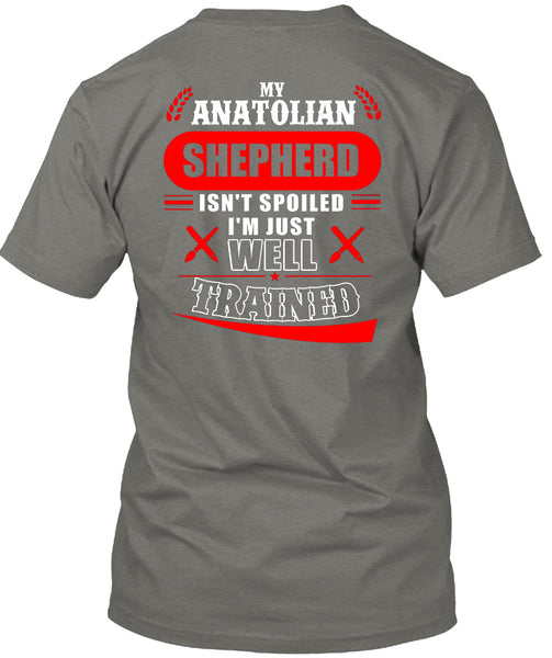 My Anatolian Shepherd Isn't Spoiled I'm Just Well Trained T Shirt, I Love Dog T Shirt
