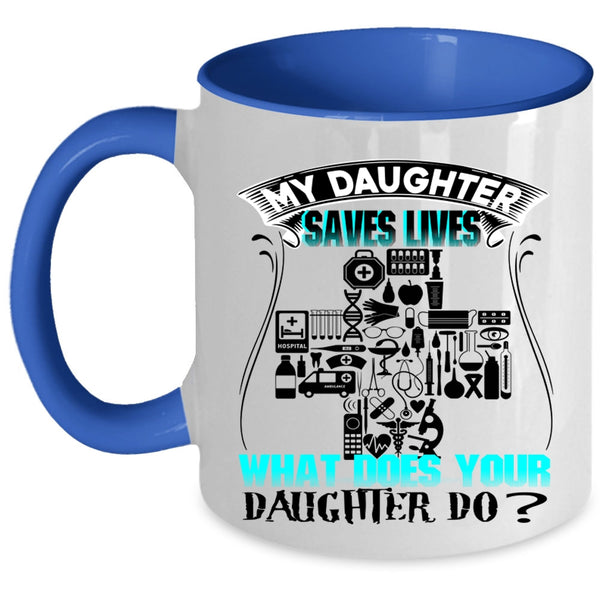 What Does Your Daughter Do Coffee Mug, My Daughter Saves Lives Accent Mug