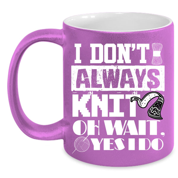I Don't Always Knit Coffee Mug, Cute Gift For Knitter Coffee Cup