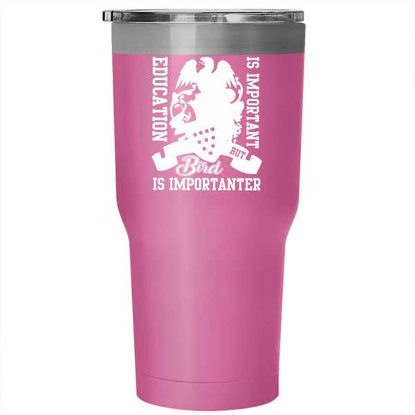 Education Is important Tumbler 30 oz Stainless Steel, Bird Is Importanter Travel Mug