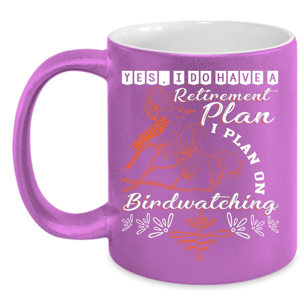 I Do Have A Retirement Plan Coffee Mug, I Plan On Birdwatching Coffee Cup