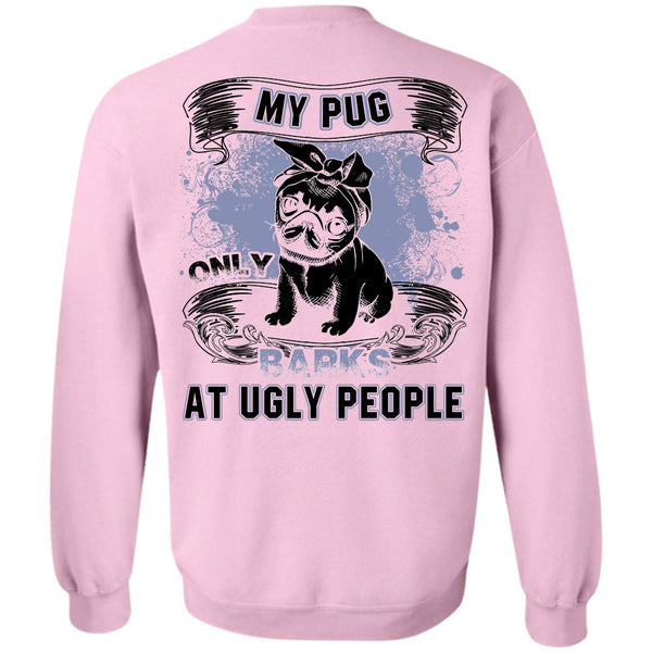I Love Pug T Shirt, My Pug Only Barks At Ugly People Sweatshirt