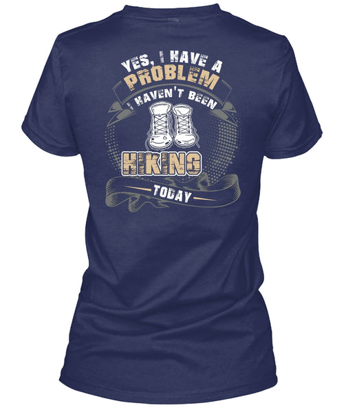 I Haven't Been Hiking Today T Shirt, Being A Hiker T Shirt