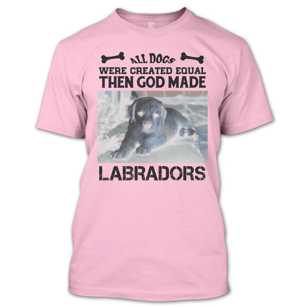 All Dogs Were Created Equal Then God Made Labradors T Shirt, Coolest Labradors T Shirt