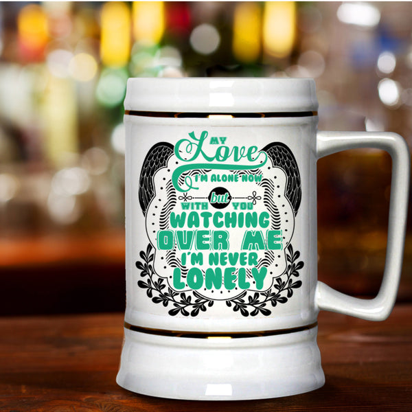 With You Watching Over Me I'm Never Lonely Beer Stein 22oz, My Love I'm Alone Now Beer Mug