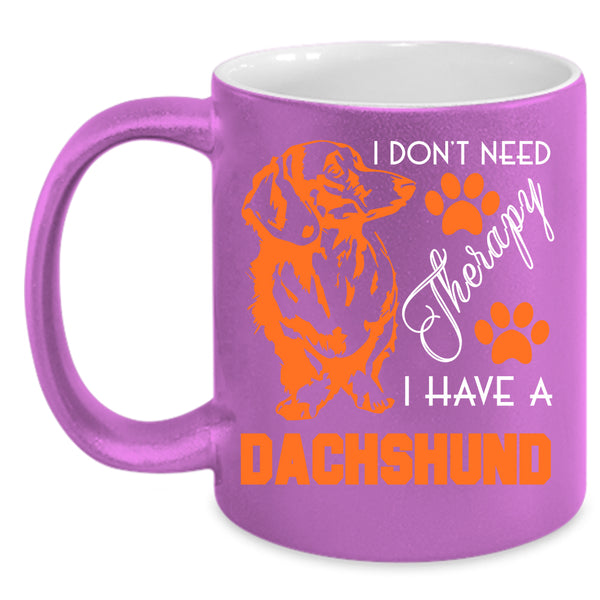 I Don't Need Therapy Coffee Mug, I Have A Dachshund Coffee Cup