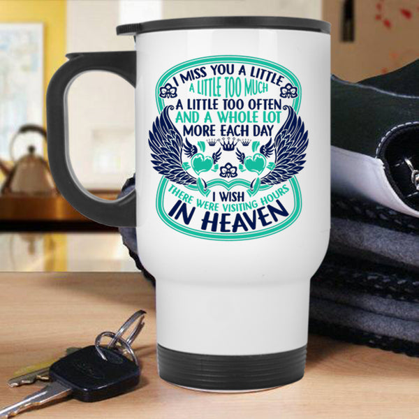 Therre Were Visiting Hours In Heaven Travel Mug, I Miss You A Little Too Much Mug