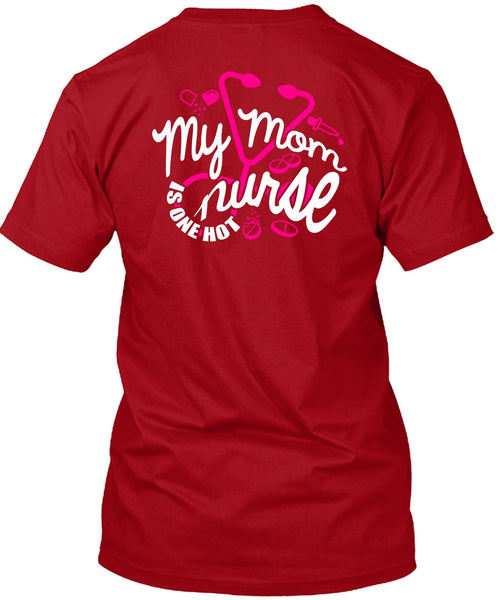 My Mom Nurse Is One Hot T Shirt, Being A Nurse T Shirt