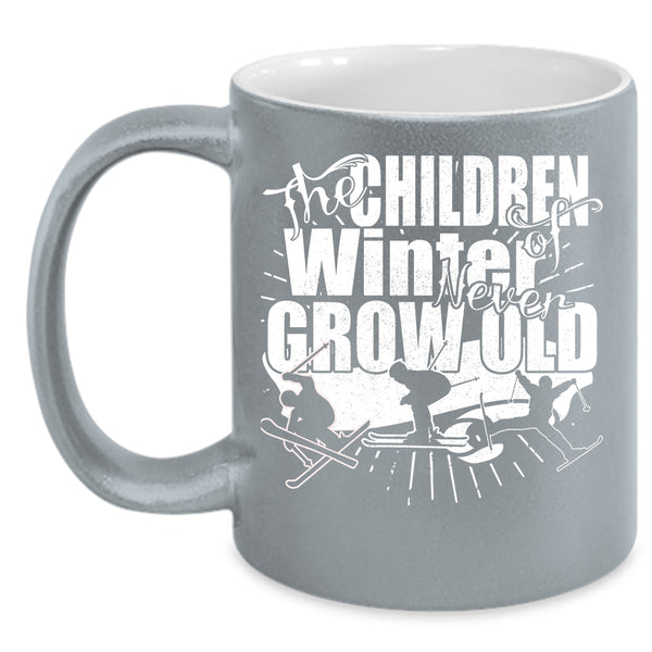 The Chirldren Of Winter Never Grow Old Coffee Mug, Funny Coffee Cup