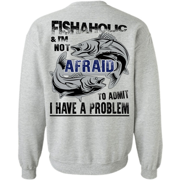 Being A Fisher T Shirt, Fishaholic And I'm Not Afraid To Admit Sweatshirt