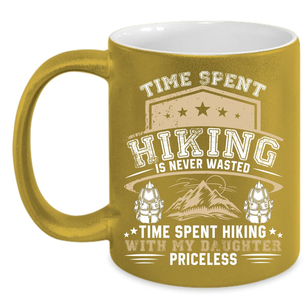 Time Spent Hiking Is Never Wasted Coffee Mug, Time Spent Hiking With My Daughter Priceless Coffee Cup