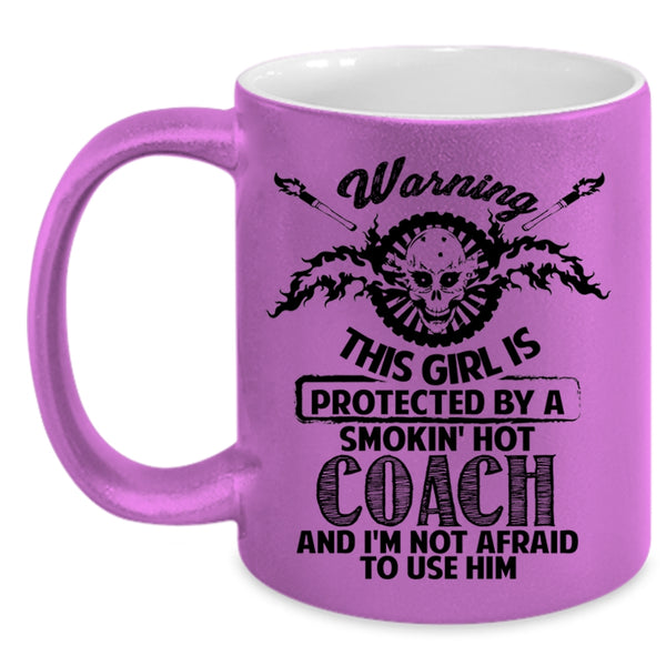 Gift For Wife Coffee Mug, This Girl Is Protected By A Hot Coach Accent Mug